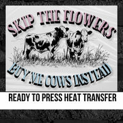 Skip the Flowers Buy Me Cows DTF Transfer