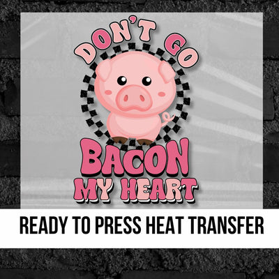Don't Go Bacon My Heart DTF Transfer
